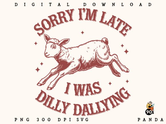Sorry I’m Late I Was Dilly Dallying