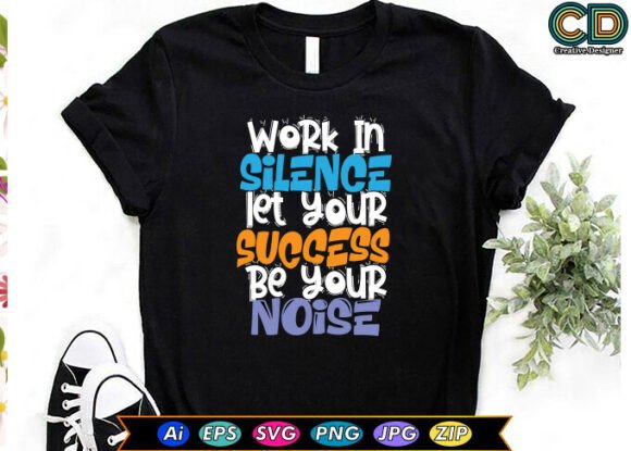 Work in Silence, Let Your Success Be Your Graphics
